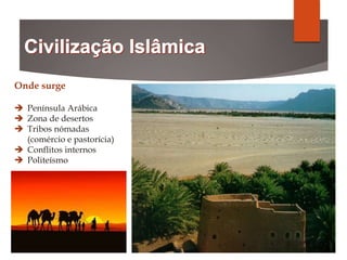 Onde surge
 Península Arábica
 Zona de desertos
 Tribos nómadas
(comércio e pastorícia)
 Conflitos internos
 Politeísmo
Placa ao deus-lua
 