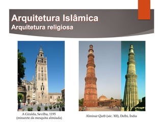 A Giralda, Sevilha, 1195
(minarete da mesquita almóada)
Alminar Qutb (séc. XII), Delhi, Índia
 