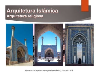 Mesquita de Ispahan (mesquita Sexta-Feira), Irão, séc. XIII
 