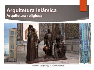 Madrasa Ulugh Beg, 1420; Samarcanda
 