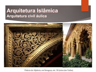 Palácio da Aljaferia, em Saragoça, séc. XI (reino das Taifas)
 