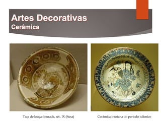Taça de louça dourada, séc. IX (Susa) Cerâmica iraniana do período islâmico
 