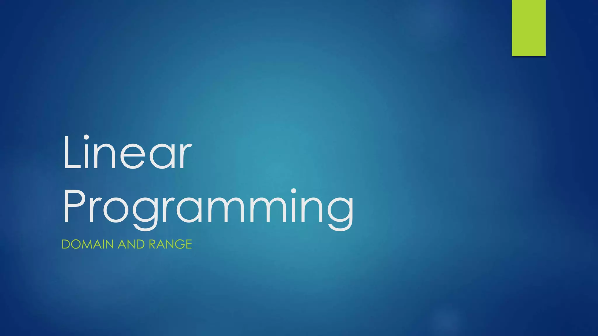 Linear
Programming
DOMAIN AND RANGE