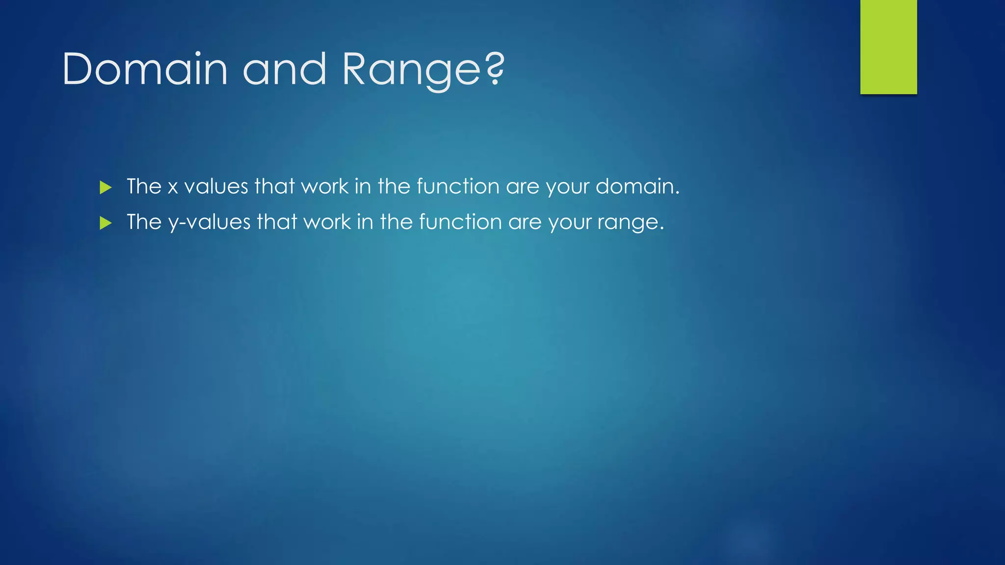 Domain and Range?
The x values that work in the function are your domain.
The y-values that work in the function are your range.