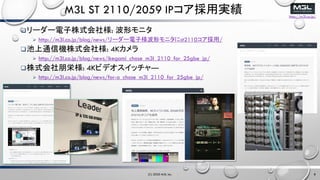 http://m3l.co.jp/
M3L ST 2110/2059 IPÌg
?``ʽ瘔: Υ˥
? http://m3l.co.jp/blog/news/``ӘΥ˥st2110/
?ͨřCʽ瘔: 4K
? http://m3l.co.jp/blog/news/ikegami_chose_m3l_2110_for_25gbe_jp/
?ʽј: 4KӥǥåD
? http://m3l.co.jp/blog/news/for-a_chose_m3l_2110_for_25gbe_jp/
(C) 2020 M3L Inc. 8
 