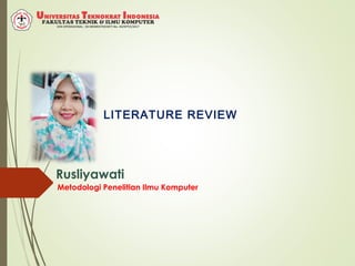 LITERATURE REVIEW
Metodologi Penelitian Ilmu Komputer
Rusliyawati
 