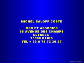 MICHEL SALOFF COSTE MSC ET ASSOCIES 66 AVENUE DES CHAMPS ELYSEES  75008 PARIS TEL + 33 6 78 72 30 29 