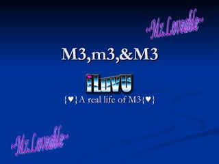 M3,m3,&M3 {♥}A real life of M3 { ♥} ~Mz.Loveable~ ~Mz.Loveable~ 