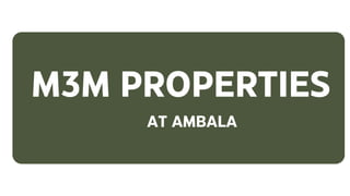 M3M PROPERTIES
AT AMBALA
 