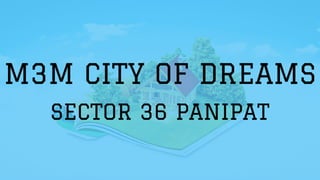 M3M CITY OF DREAMS
SECTOR 36 PANIPAT
 
