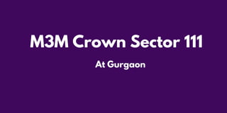 M3M Crown Sector 111
At Gurgaon
 