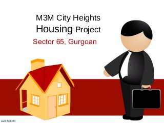 M3M City Heights
Housing Project
Sector 65, Gurgoan
 