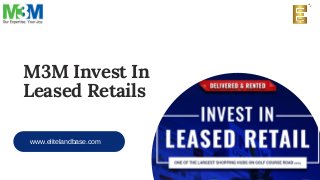 www.elitelandbase.com
M3M Invest In
Leased Retails
 