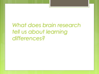 What does brain research
tell us about learning
differences?
 