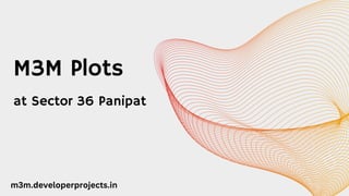 M3M Plots
at Sector 36 Panipat
m3m.developerprojects.in
 