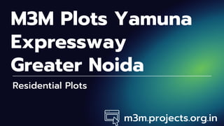 M3M Plots Yamuna
Expressway
Greater Noida
m3m.projects.org.in
Residential Plots
 