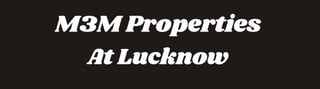 M3M Properties
At Lucknow
 