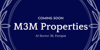 M3M Properties
COMING SOON
At Sector 36, Panipat
 