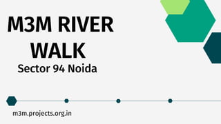 M3M RIVER
WALK
m3m.projects.org.in
Sector 94 Noida
 