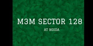 M3M SECTOR 128
AT NOIDA
 