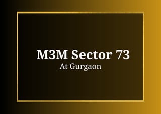M3M Sector 73
At Gurgaon
 