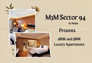 M3MSector94
AtNoida
Presents
2BHKand3BHK
LuxuryApartments
 