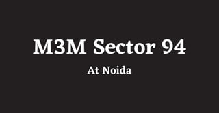 M3M Sector 94
At Noida
 