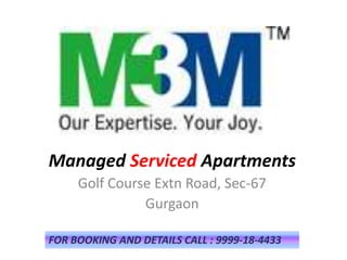 Managed Serviced Apartments
     Golf Course Extn Road, Sec-67
               Gurgaon

FOR BOOKING AND DETAILS CALL : 9999-18-4433
 