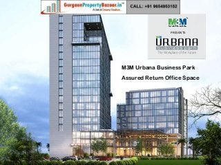 PRESENTS
M3M Urbana Business Park
Assured Return Office Space
 