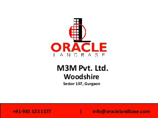 Woodshire
Sector 107, Gurgaon
M3M Pvt. Ltd.
+91-981 123 1177 | info@oraclelandbase.com
 