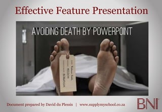 Document prepared by David du Plessis | www.supplymyschool.co.za
Effective Feature Presentation
 