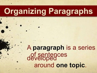 Organizing Paragraphs



     A paragraph is a series
      of sentences
     developed
       around one topic.
 