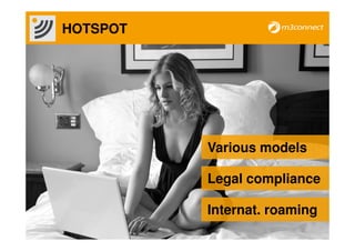 HOTSPOT




          Various models

          Legal compliance

          Internat. roaming
 