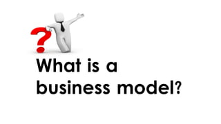 What is a
business model?
 