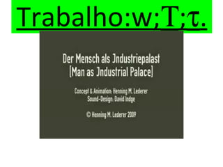 Trabalho:w;Τ;τ.
 