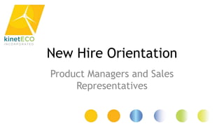 New Hire Orientation
Product Managers and Sales
Representatives
 