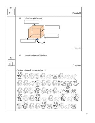 9
13
13 (2 markah)
14
1
(i) Isikan tempat kosong
4 markah
(ii) Namakan bentuk 3D diatas
1 markah
Gambar dibawah untuk soalan 15.
5
5
 