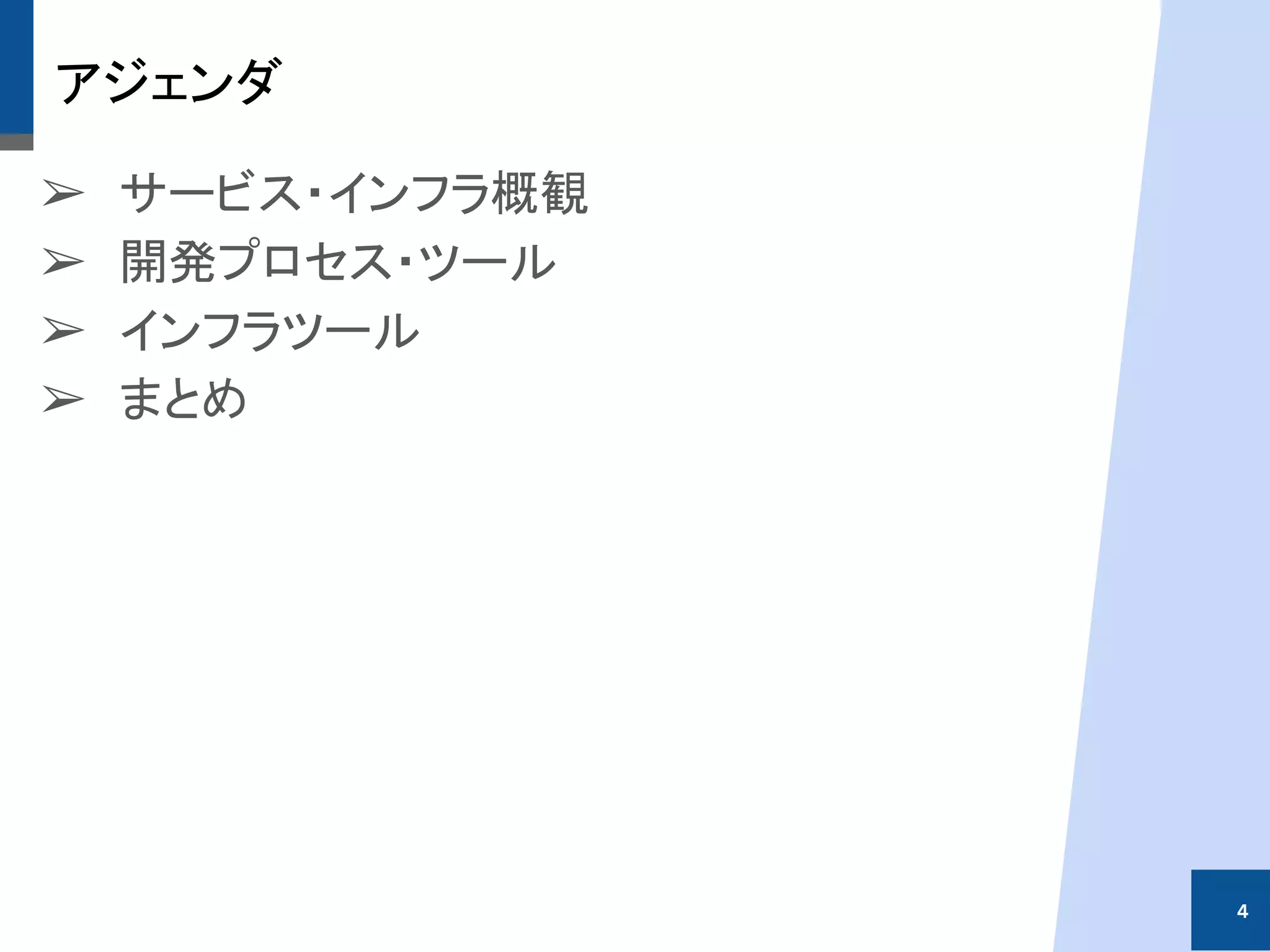 アジェンダ
➢ サービス・インフラ概観
➢ 開発プロセス・ツール
➢ インフラツール
➢ まとめ
4
 