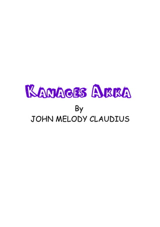Kanages Akka
By
JOHN MELODY CLAUDIUS
 