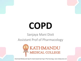 COPD
Sanjaya Mani Dixit
Assistant Prof of Pharmacology
 
