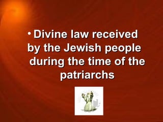 Divine law received  by the Jewish people during the time of the patriarchs 