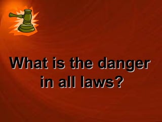 What is the danger  in all laws? 