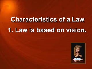 Characteristics of a Law 1. Law is based on vision. 