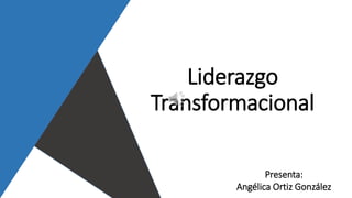 Liderazgo
Transformacional
Presenta:
Angélica Ortiz González
 