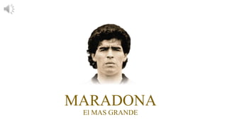 MARADONA
El MAS GRANDE
 