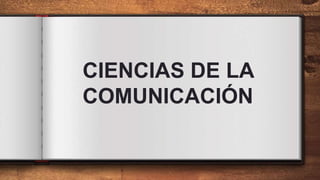 CIENCIAS DE LA
COMUNICACIÓN
 