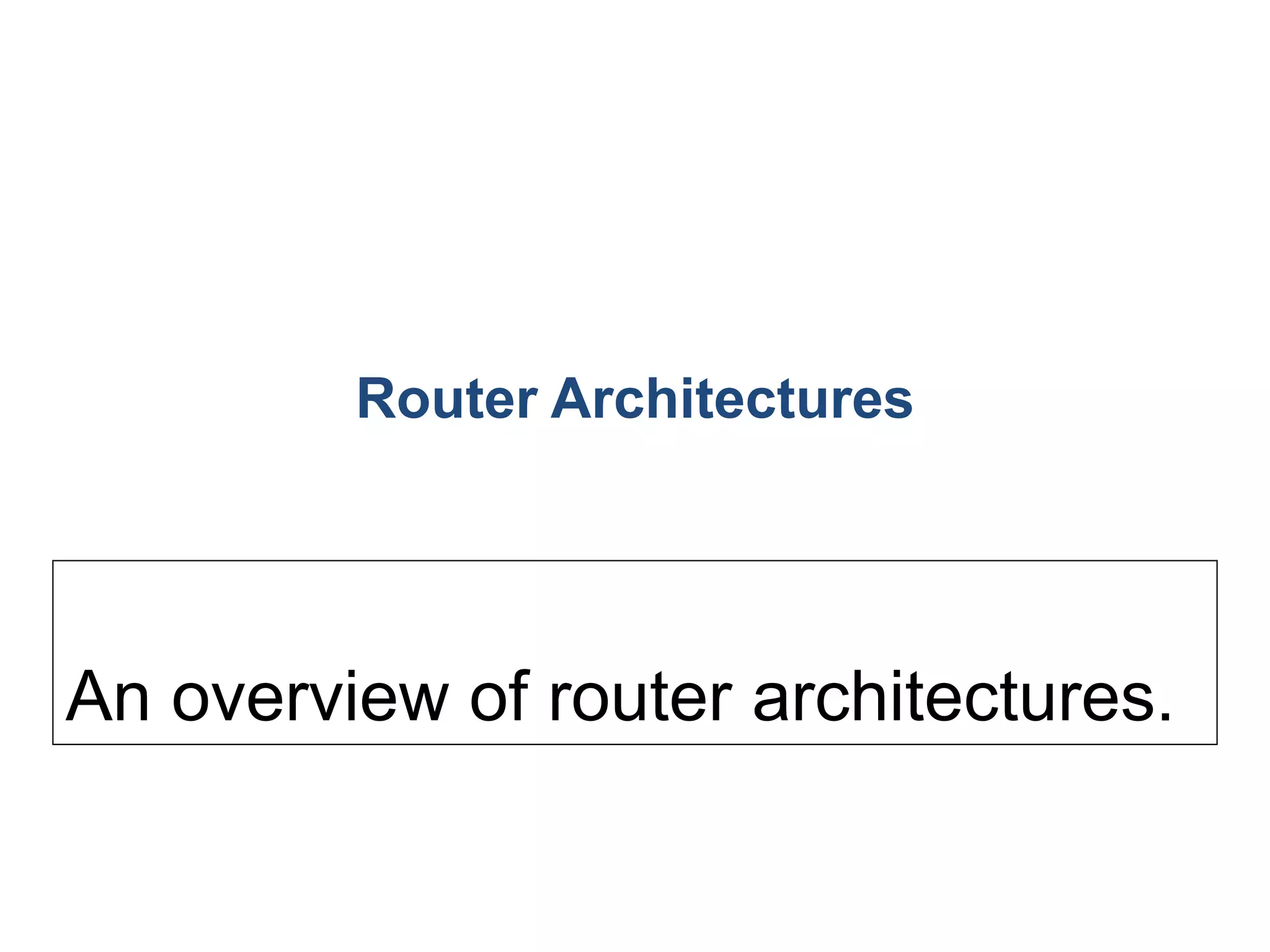 Router Architectures
An overview of router architectures.
 