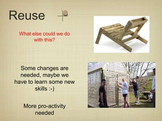 Reuse
 What else could we do
       with this?




  Some changes are
  needed, maybe we
have to learn some new
        skills :-)


   More pro-activity
       needed
 