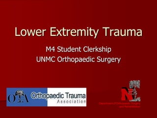 Lower Extremity Trauma
M4 Student Clerkship
UNMC Orthopaedic Surgery
Department of Orthopaedic Surgery
and Rehabilitation
 