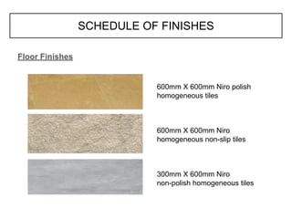 SCHEDULE OF FINISHES
Floor Finishes
600mm X 600mm Niro polish
homogeneous tiles
600mm X 600mm Niro
homogeneous non-slip tiles
300mm X 600mm Niro
non-polish homogeneous tiles
 